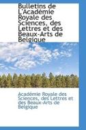 Bulletins De L'acad Mie Royale Des Sciences, Des Lettres Et Des Beaux-arts De Belgique di Acadmie Royale Des Sciences, Acad Mie Royale Des Sciences edito da Bibliolife