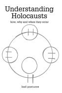 Understanding Holocausts: How, Why and When They Occur di Bad Posturee edito da AUTHORHOUSE