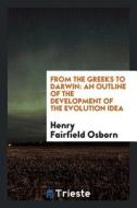 From the Greeks to Darwin: An Outline of the Development of the Evolution Idea di Henry Fairfield Osborn edito da LIGHTNING SOURCE INC