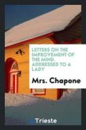 Letters on the Improvement of the Mind. Addressed to a Lady di Mrs Chapone edito da LIGHTNING SOURCE INC