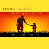 The Smile in My Voice: A Father's Love for His Daughter di Kisha Pollard, Chad Brown edito da Smmackk LLC