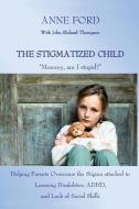 The Stigmatized Child: "Mommy, am I stupid?" Helping Parents Overcome the Stigma attached to Learning Disabilities, ADHD di John-Richard Thompson, Anne Ford edito da LIGHTNING SOURCE INC