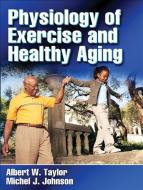 Physiology of Exercise and Healthy Aging di Albert ''Ab'' Taylor, Michel J. Johnson edito da Human Kinetics Publishers
