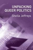 Unpacking Queer Politics di Sheila Jeffreys edito da Polity Press