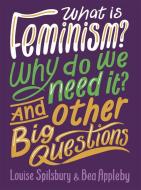 What is Feminism? Why do we need It? And Other Big Questions di Bea Appleby, Louise Spilsbury edito da Hachette Children's Group