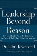 Leadership Beyond Reason di John Townsend edito da Zondervan