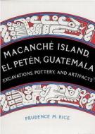 Macanche Island, El Peten, Guatemala di Prudence M. Rice edito da University Press Of Florida