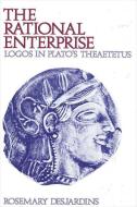 The Rational Enterprise: Logos in Plato's Theaetetus di Rosemary Desjardins edito da STATE UNIV OF NEW YORK PR