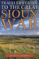 Traveler's Guide to the Great Sioux War: The Battlefields, Forts, and Related Sites of America's Greatest Indian War di Paul Hedren edito da MONTANA HISTORICAL SOC