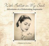 With Ballet in My Soul: Adventures of a Globetrotting Impresario di Eva Maze edito da MOONSTONE PR LLC