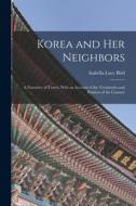 Korea and Her Neighbors: A Narrative of Travel, With an Account of the Vicissitudes and Position of the Country di Isabella Lucy Bird edito da LEGARE STREET PR