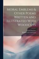 Moral Emblems & Other Poems Written and Illustrated With Woodcuts di Robert Louis Stevenson, Lloyd Osbourne edito da LEGARE STREET PR