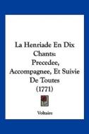 La Henriade En Dix Chants: Precedee, Accompagnee, Et Suivie de Toutes (1771) di Voltaire edito da Kessinger Publishing