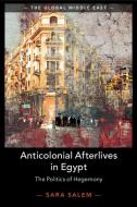 Anticolonial Afterlives In Egypt di Sara Salem edito da Cambridge University Press