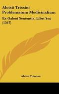 Aloisii Trissini Problematum Medicinalium: Ex Galeni Sententia, Libri Sex (1547) di Alvise Trissino edito da Kessinger Publishing
