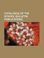 Catalogue of the School Bulletin Publications di Books Group edito da Rarebooksclub.com