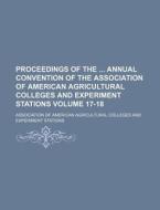 Proceedings of the Annual Convention of the Association of American Agricultural Colleges and Experiment Stations Volume 17-18 di Association Of American Stations edito da Rarebooksclub.com