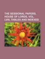 The Sessional Papers, House of Lords, Vol. LVIII, Tables and Indexes di Books Group edito da Rarebooksclub.com