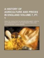 A   History of Agriculture and Prices in England Volume 7, PT. 1; From the Year After the Oxford Parliament (1259) to the Commencement of the Continen di Arthur George Liddon Rogers edito da Rarebooksclub.com