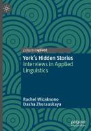 York's Hidden Stories: Interviews in Applied Linguistics di Rachel Wicaksono, Dasha Zhurauskaya edito da PALGRAVE PIVOT