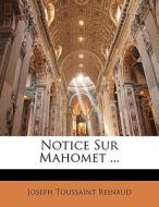 Notice Sur Mahomet ... di Joseph Toussaint Reinaud edito da Nabu Press