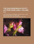 The Englishwoman In Egypt (volume 1-2); Letters From Cairo. Written During A Residence There In 1842, 3, And 4, [and 1845-46], With E.w. Lane, Esq. di Sophia Lane Poole edito da General Books Llc