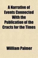 A Narrative Of Events Connected With The di William Palmer edito da General Books