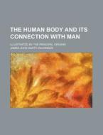 The Human Body And Its Connection With Man; Illustrated By The Principal Organs di James John Garth Wilkinson edito da General Books Llc