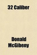 32 Caliber di Donald Mcgibeny edito da General Books