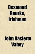 Desmond Rourke, Irishman di John Haslette Vahey edito da General Books
