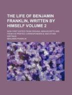 The Life Of Benjamin Franklin, Written By Himself (volume 01) di Benjamin Franklin edito da General Books Llc