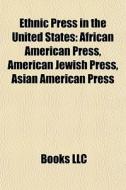 Ethnic Press In The United States: African American Press, American Jewish Press, Asian American Press edito da Books Llc