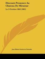Discours Prononce Au Chateau de Miramar: Le 3 Octobre 1863 (1863) di Jose Maria Gutierrez Estrada edito da Kessinger Publishing