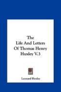 The Life and Letters of Thomas Henry Huxley V.3 di Leonard Huxley edito da Kessinger Publishing