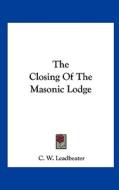 The Closing of the Masonic Lodge di C. W. Leadbeater edito da Kessinger Publishing