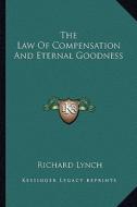 The Law of Compensation and Eternal Goodness di Richard Lynch edito da Kessinger Publishing