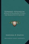 Edward Atkinson: Patron of Engineering Science and Benefactor of Industry di Marshall B. Dalton edito da Kessinger Publishing