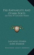 Pre-Raphaelite and Other Poets: Lectures by Lafcadio Hearn di Lafcadio Hearn edito da Kessinger Publishing