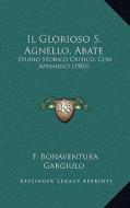 Il Glorioso S. Agnello, Abate: Studio Storico Critico, Con Appendici (1903) di F. Bonaventura Gargiulo edito da Kessinger Publishing
