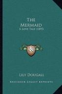The Mermaid: A Love Tale (1895) di Lily Dougall edito da Kessinger Publishing
