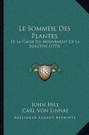 Le Sommeil Des Plantes: Et La Cause Du Mouvement de La Sensitive (1773) di John Hill, Carl Von Linnae edito da Kessinger Publishing