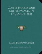 Coffee Houses and Coffee Palaces in England (1882) edito da Kessinger Publishing