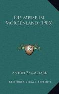 Die Messe Im Morgenland (1906) di Anton Baumstark edito da Kessinger Publishing