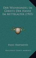 Der Weinhandel Im Gebiete Der Hanse Im Mittelalter (1905) di Hans Hartmeyer edito da Kessinger Publishing