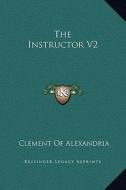 The Instructor V2 di Clement Of Alexandria edito da Kessinger Publishing