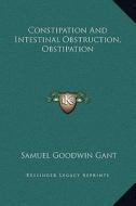 Constipation and Intestinal Obstruction, Obstipation di Samuel Goodwin Gant edito da Kessinger Publishing