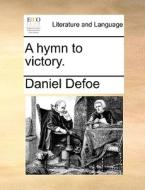 A Hymn To Victory. di Daniel Defoe edito da Gale Ecco, Print Editions