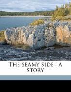 The Seamy Side : A Story di Walter Besant edito da Nabu Press