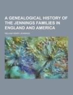 A Genealogical History Of The Jennings Families In England And America di William Henry Jennings edito da Theclassics.us
