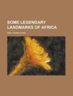 Some Legendary Landmarks Of Africa di United States Congressional House, Mrs Frank Evans edito da Rarebooksclub.com